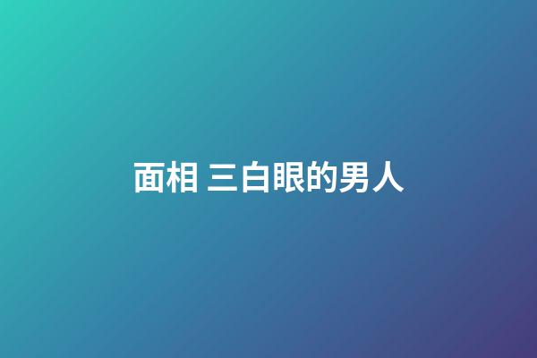 面相 三白眼的男人